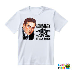 There Is No Such Thing As An Appropriate Joke That's Why It's A Joke - The Office - Majica