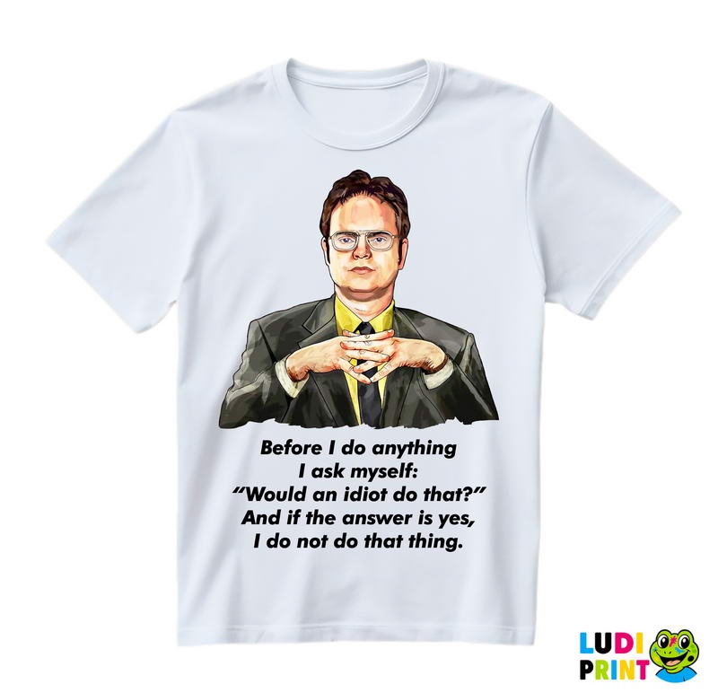 Dwight - Before I Do Anything I Ask Myself Would An Idiot Do That - The Office - Majica