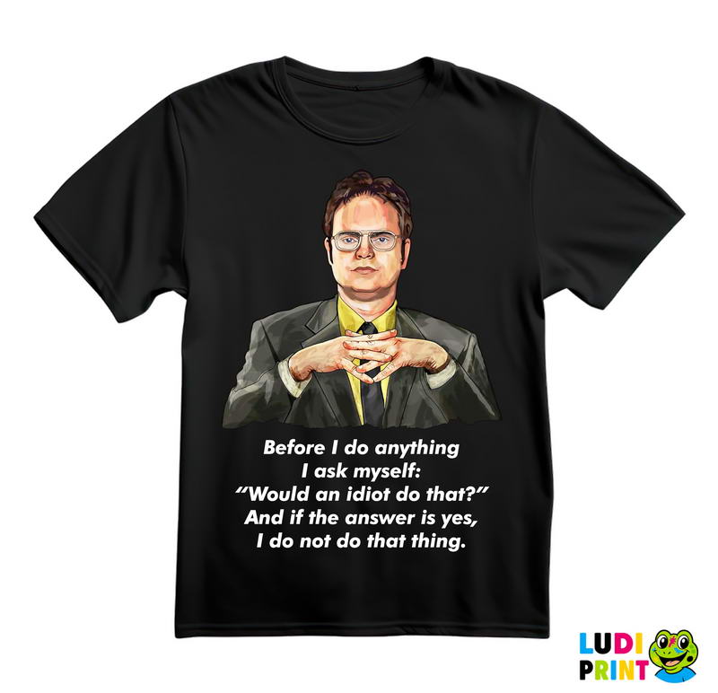 Dwight - Before I Do Anything I Ask Myself Would An Idiot Do That - The Office - Majica