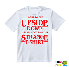 I Went To The Upside Down And All I Got Was This Strange T-Shirt - Stranger Things - Majica