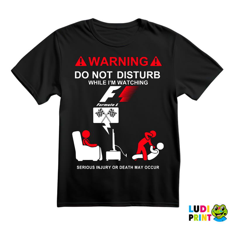 Warning! Do Not Disturb While I'm Watching Formula1 - F1, Serious Injury Or Death May Occur - Majica