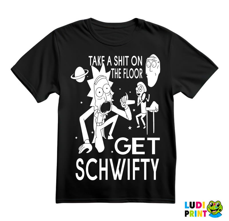 Take A Shit On The Floor, Get Schwifty - Rick And Morty - Majica