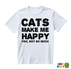 Cats Make Me Happy. You, Not So Much - Mačke - Cat - Majica