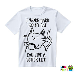I Work Hard So My Cat Can Live A Better Life - Mačke - Cat - Majica
