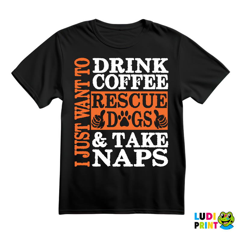 I Just Want To Drink Coffee, Rescue Dogs And Take Naps - Pas - Dog - Majica