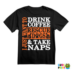 I Just Want To Drink Coffee, Rescue Dogs And Take Naps - Pas - Dog - Majica
