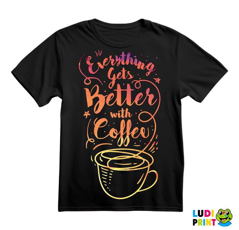 Everything Gets Better With Coffee - Kafa - Majica
