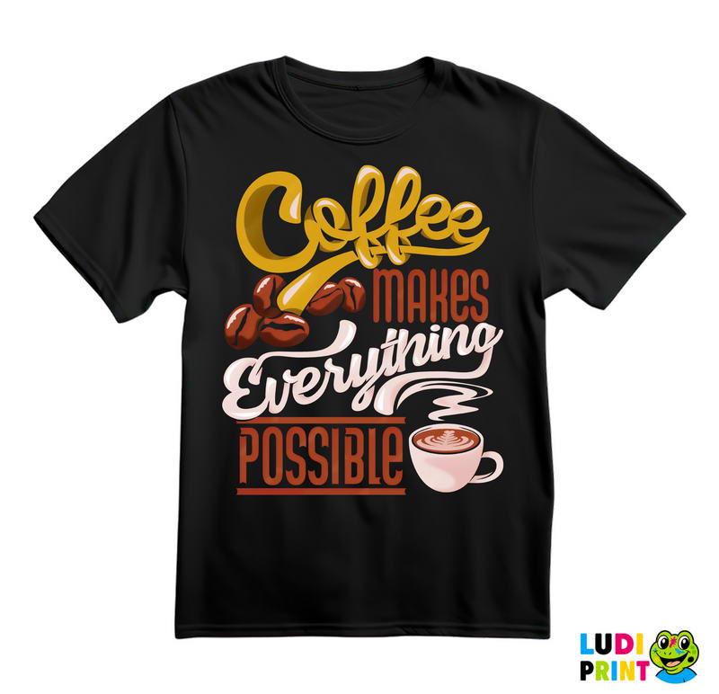 Coffee Makes Everything Possible - Kafa - Majica