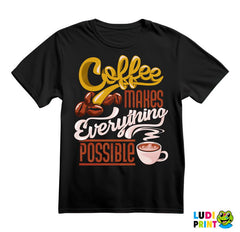 Coffee Makes Everything Possible - Kafa - Majica