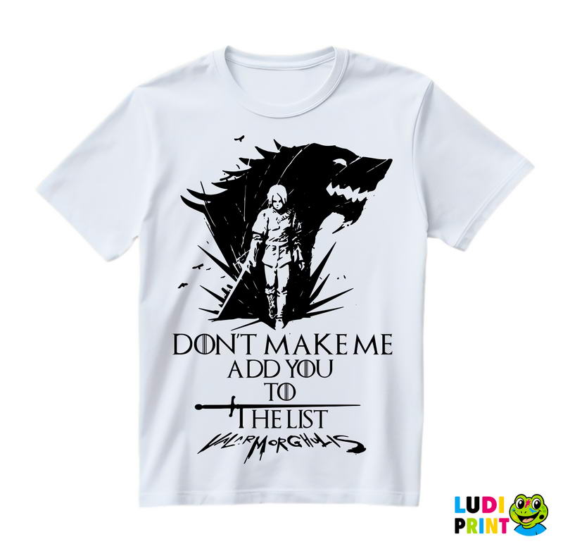 Don't Make Me Add You To The List - Valar Morghulis - Game Of Thrones - GOT - Majica