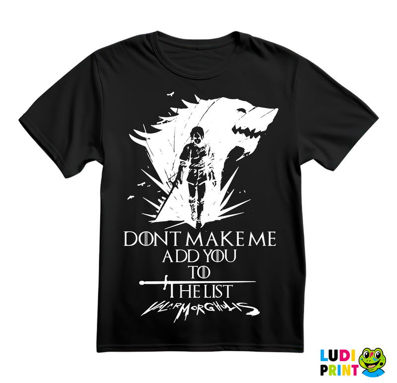 Don't Make Me Add You To The List - Valar Morghulis - Game Of Thrones - GOT - Majica