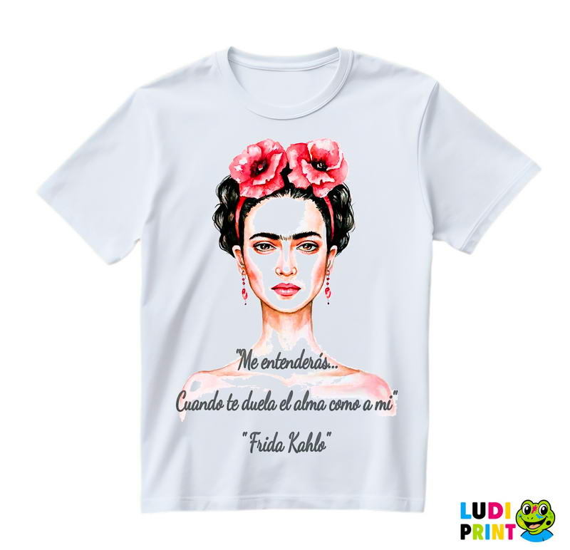 Me entenderás… Cuando te duela el alma como a mi - Frida Kahlo - Majica