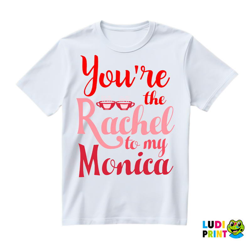 You're The Rachel To My Monica - Friends - Prijatelji - Majica