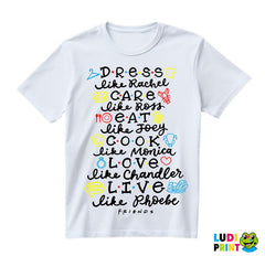 Dress Like Rachel, Care Like Ross, Eat Like Joey, Cook Like Monica, Love Like Chandler, Live Like Phoebe - Friends - Prijatelji - Majica