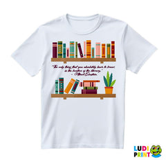 "The Only Thing That You Absolutely Have To Know. Is The Location Of The Library." - Albert Einstein - Quote - Books - Čitanje - Knjige - Majica