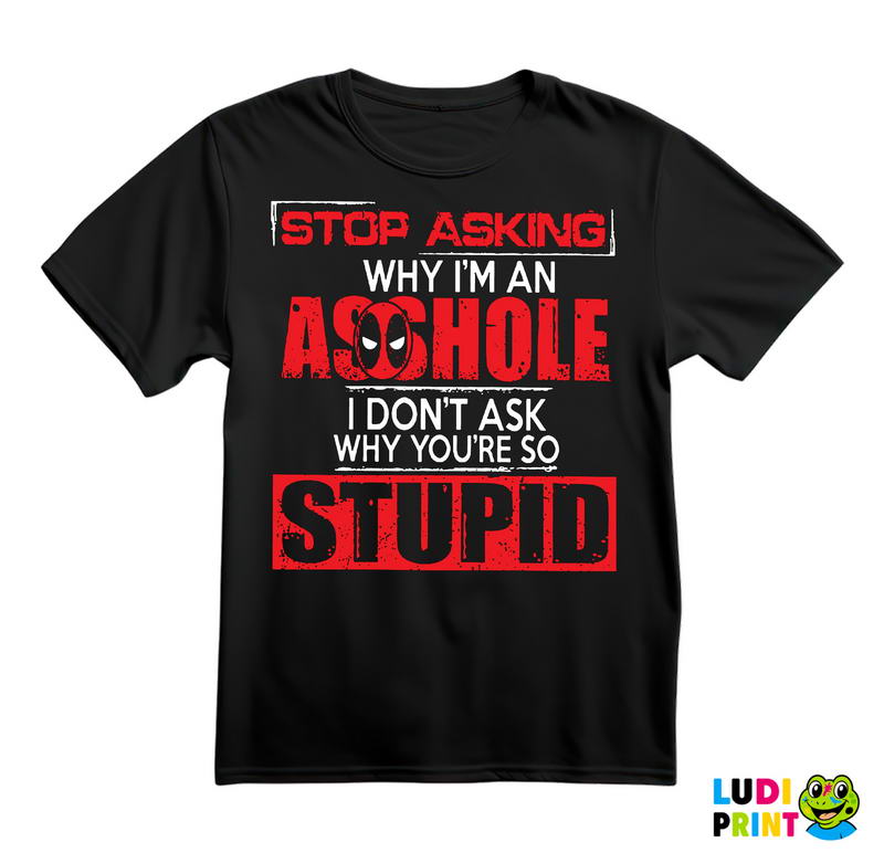 Stop Asking Why I'm An Asshole - Deadpool - Majica