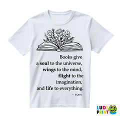 Books Give A Soul To The Universe, Wings To The Mind, Flight To The Imagination, And Life To Everything. - PLATO - Books - Čitanje - Knjige - Majica