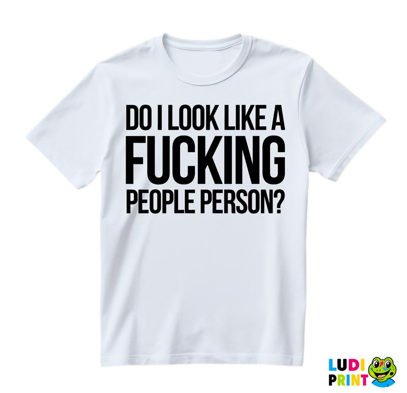 Do I Look Like A Fucking People Person? - Humor - Majica