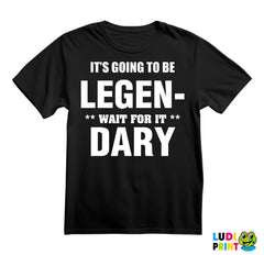 It's going to be LEGEND, wait fot it DARY - How I Met Your Mother - Majica