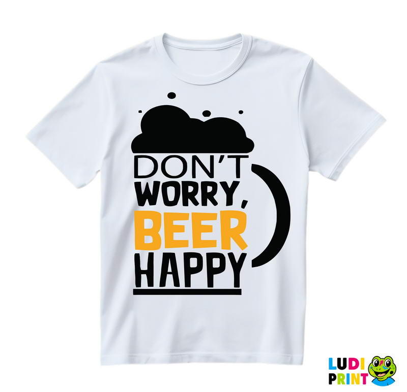 Don't Worry Beer Happy - Humor - Majica