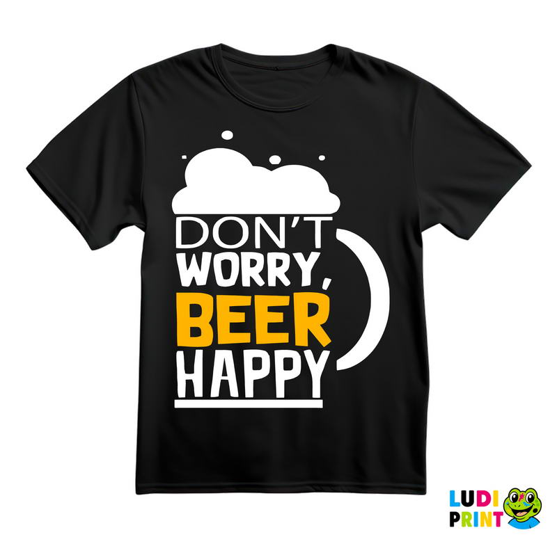 Don't Worry Beer Happy - Humor - Majica