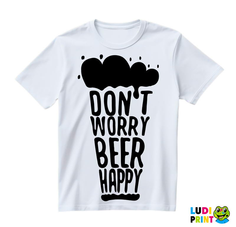 Don't Worry Beer Happy - Beer Glass - Humor - Majica