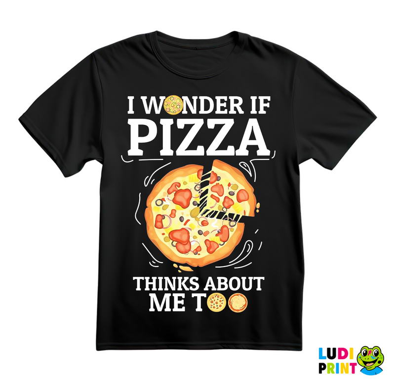 I Wonder If Pizza Thinks About Me Too - Drawing - Hrana - Food - Majica