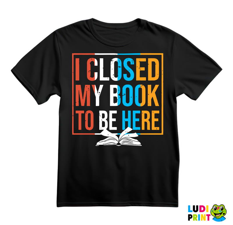 I Closed My Book To Be Here - Books - Čitanje - Majica
