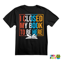 I Closed My Book To Be Here - Books - Čitanje - Majica