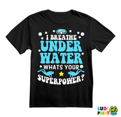 I Breathe Under Water. Whats Your Superpower? - Diving - Ronjenje - Majica
