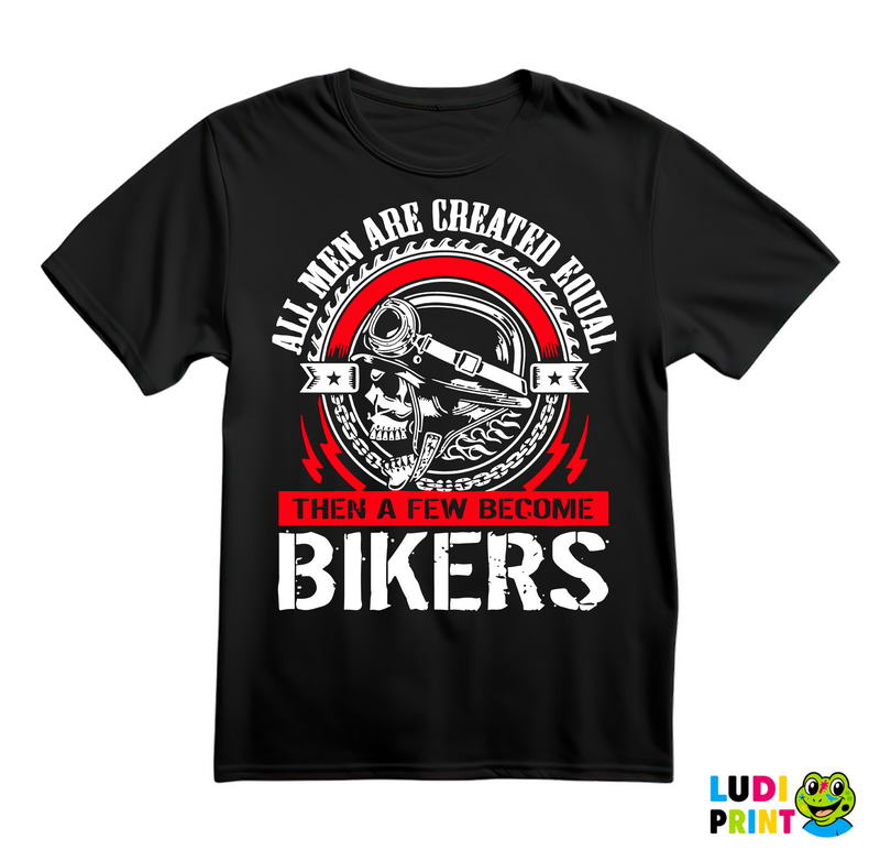All Men Are Created Equal, Then A Few Become Bikers - Motori - Majica