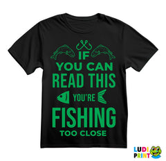 If You Can Read This, You're Fishing Too Close - Pecanje - Fishing - Majica