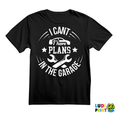 I Can't. I Have Plans In The Garage - Car - Cricle - Radionica - Majstor - Majica