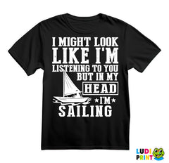 I Might Look Like I'm Listening To You, But In Mu Head I'm Sailing - Planinarenje - Kampovanje - Priroda - Nature - Majica