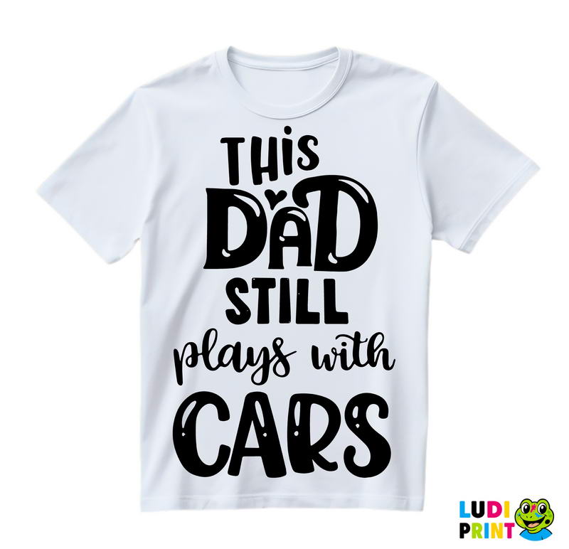 This Dad Still Plays With Cars - Auto - Majica