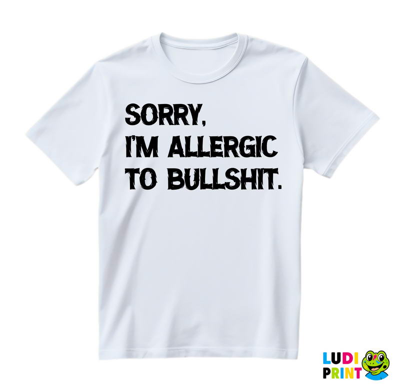Sorry, I'm Allergic To Bullshit - Humor - Majica