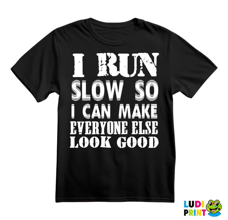 I Run Slow, So I Can Make Everyone Else Look Good - Trčanje - Running - Majica