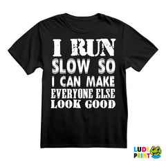 I Run Slow, So I Can Make Everyone Else Look Good - Trčanje - Running - Majica