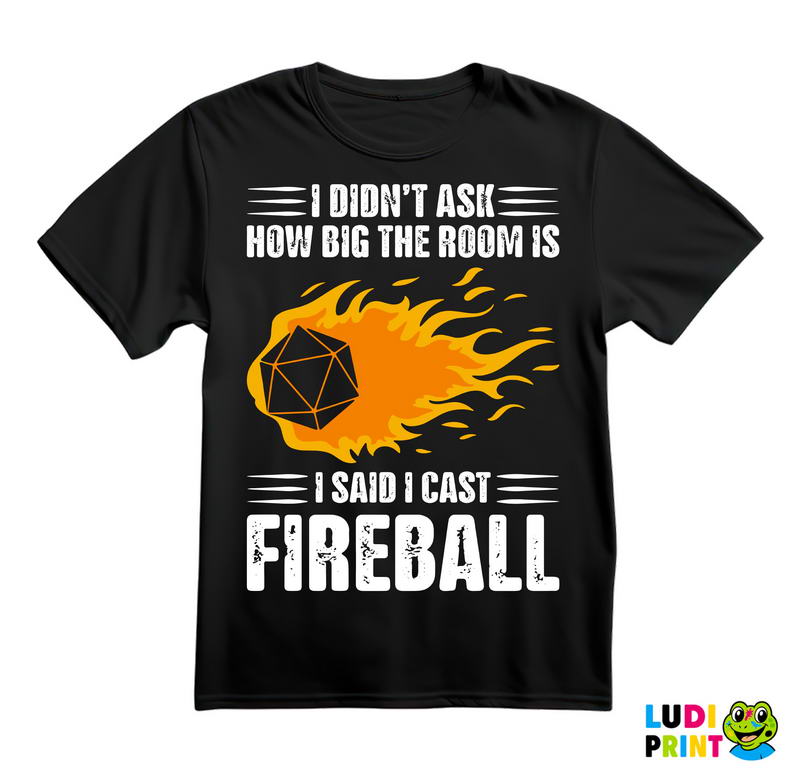 I Didn't Ask How Big The Room Is I Said I Cast Fireball - D&D - Dungeons And Dragons - Majica