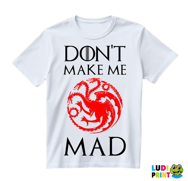 Don't Make Me Mad - Targaryen - Game Of Thrones - GOT - Majica