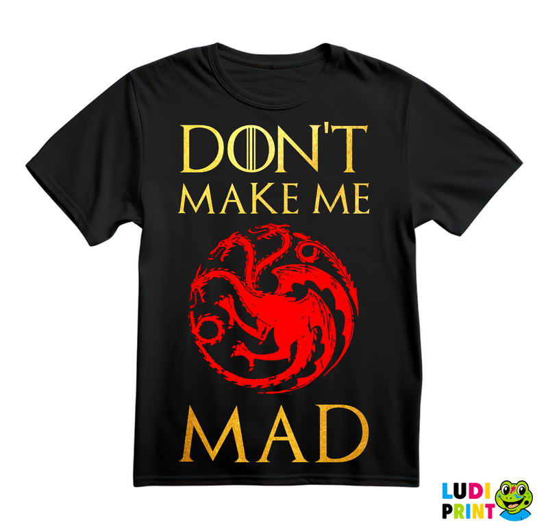Don't Make Me Mad - Targaryen - Game Of Thrones - GOT - Majica