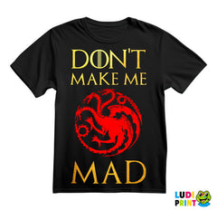 Don't Make Me Mad - Targaryen - Game Of Thrones - GOT - Majica