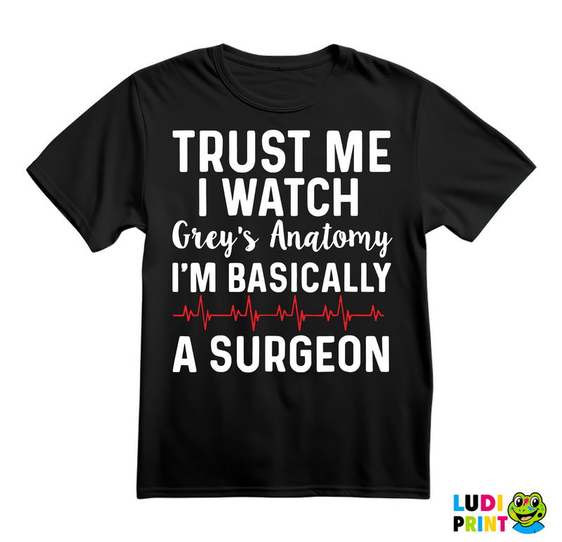 Trust Me I Watch Grey's I'm Basically A Surgeon - Grey's Anatomy - Majica