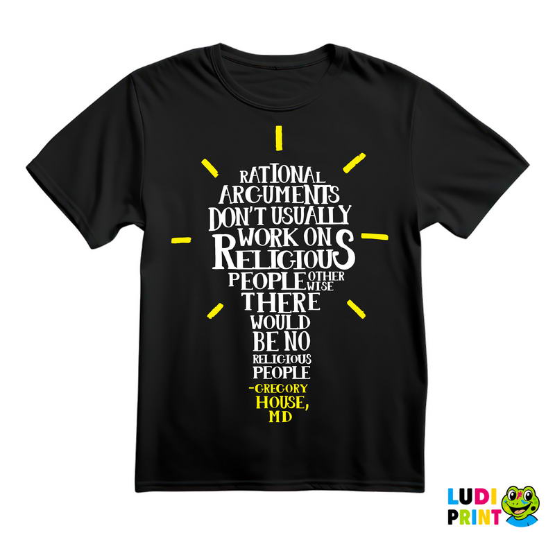 Rational Arguments Don't Usually Work On Religious People - House - Majica