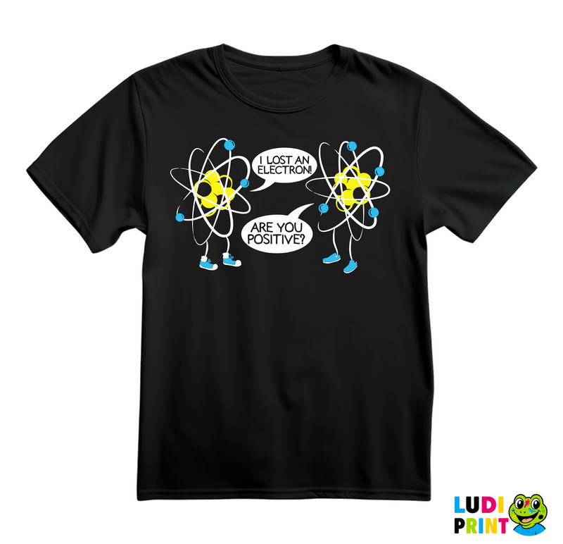 I Lost An Electron! Are You Positive? - Geek - Majica