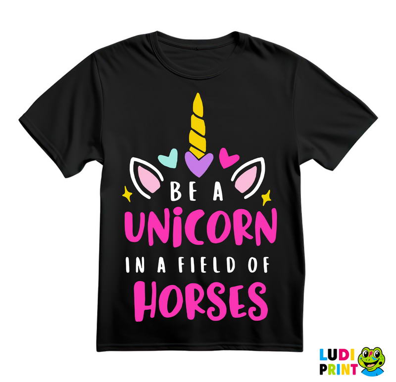 Be A Unicorn In A Field Of Horses - Jednorog - Majica