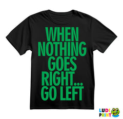 When Nothing Goes Right... Go Left - Green - Quotes - Majica