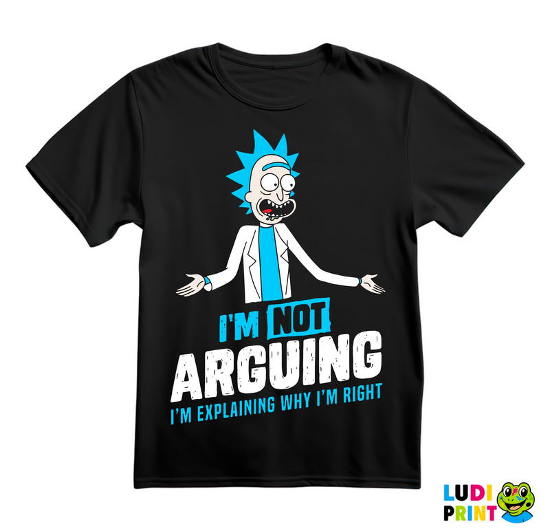 I'm Not Arguing I'm Explaining Why I'm Right - Rick And Morty - Majica