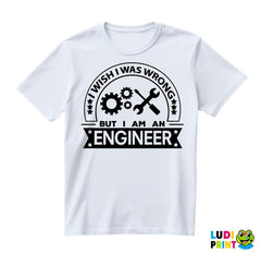 I Wish I Was Wrong But I'm An - Engineer - Majica