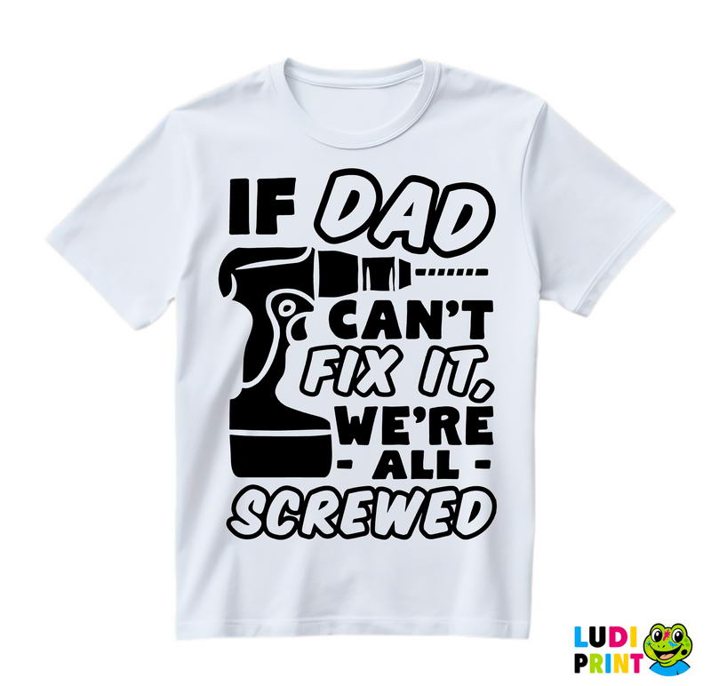 If Dad Can't Fix It We're All Screwed - Engineer - Humor - Majica
